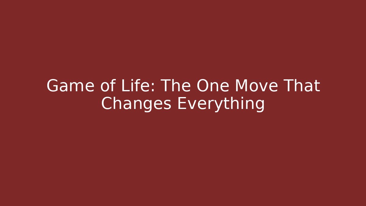 Game of Life: The One Move That Changes Everything