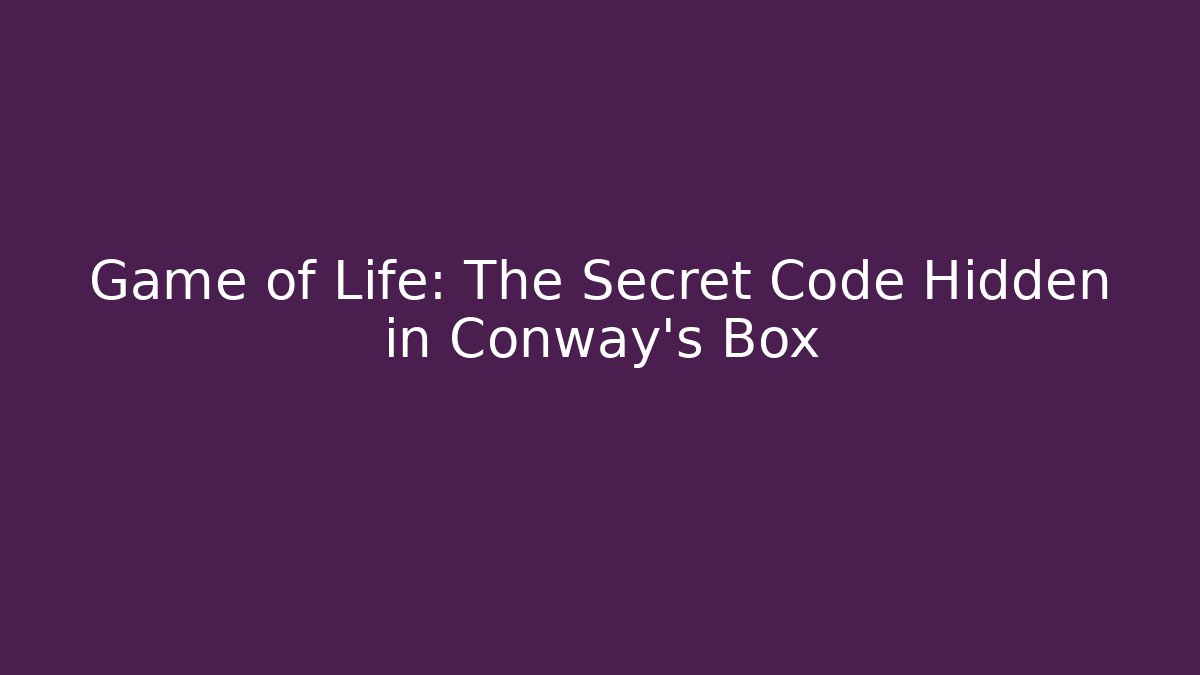 Game of Life: The Secret Code Hidden in Conway’s Box