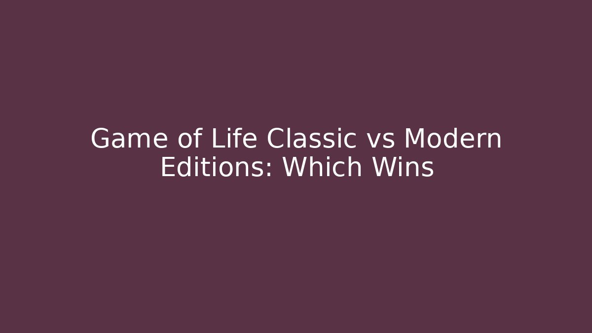 Game of Life Classic vs Modern Editions: Which Wins