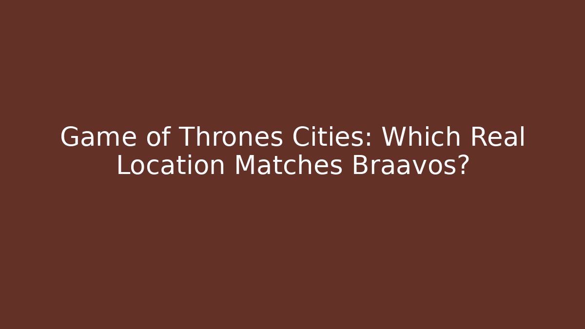 Game of Thrones Cities: Which Real Location Matches Braavos?