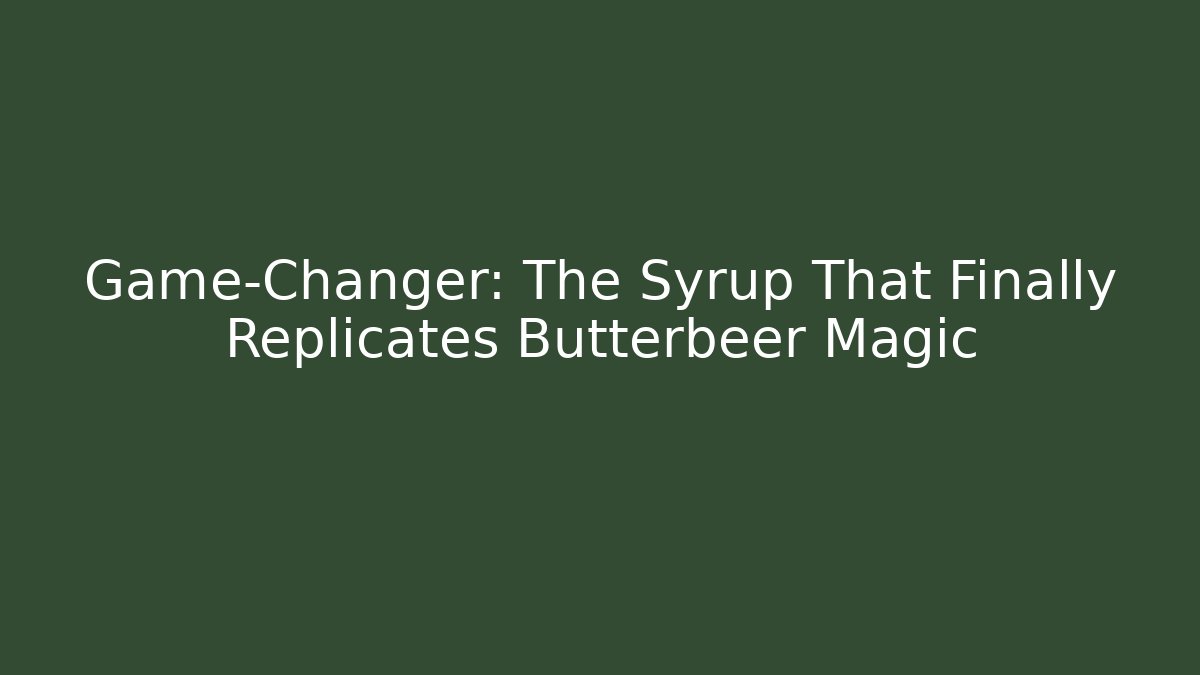 Game-Changer: The Syrup That Finally Replicates Butterbeer Magic