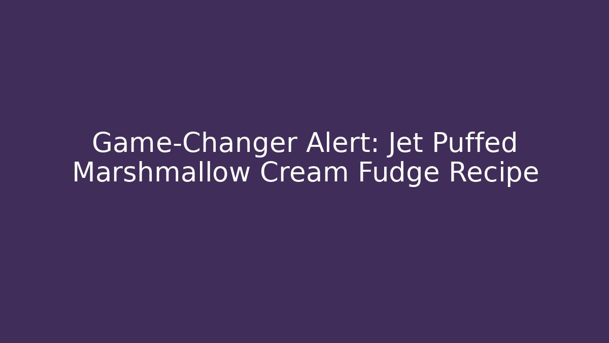 Game-Changer Alert: Jet Puffed Marshmallow Cream Fudge Recipe - Boomer Naturals