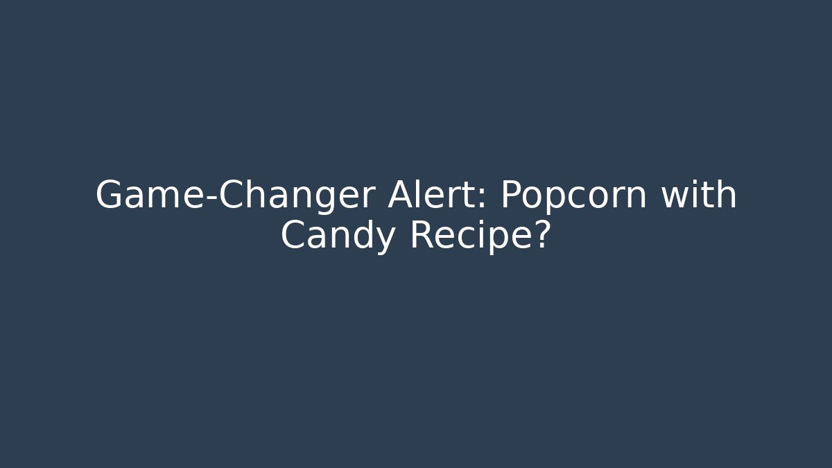 Game-Changer Alert: Popcorn with Candy Recipe?