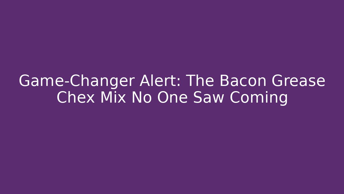 Game-Changer Alert: The Bacon Grease Chex Mix No One Saw Coming
