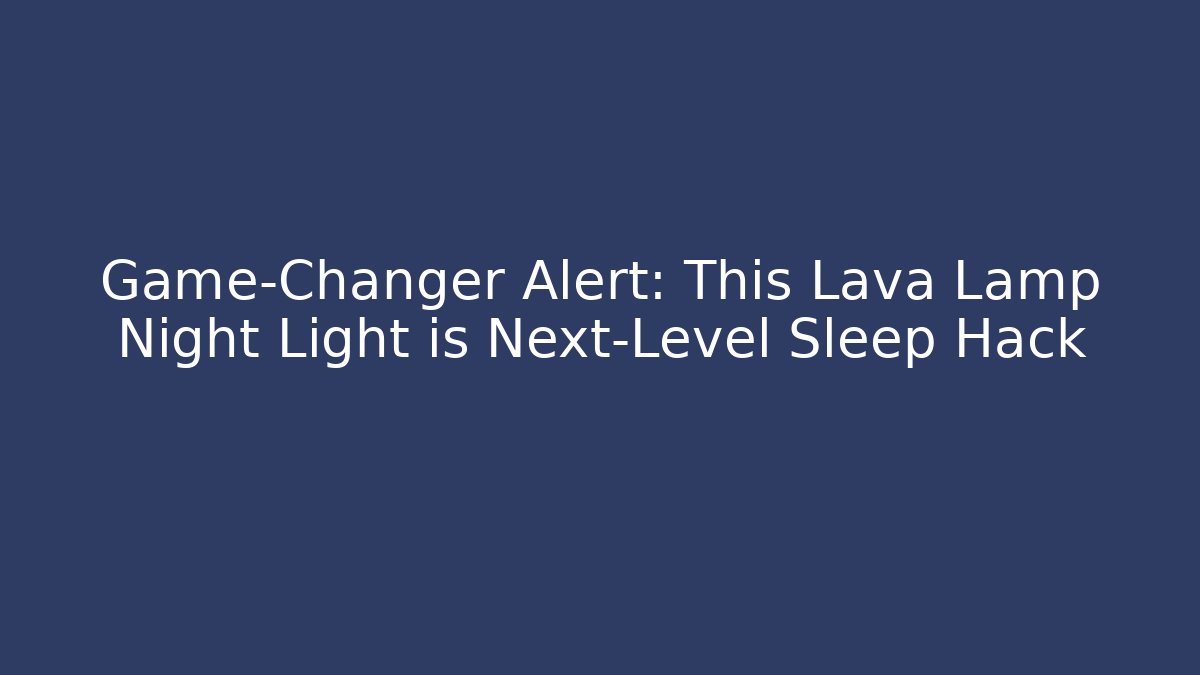 Game-Changer Alert: This Lava Lamp Night Light is Next-Level Sleep Hack