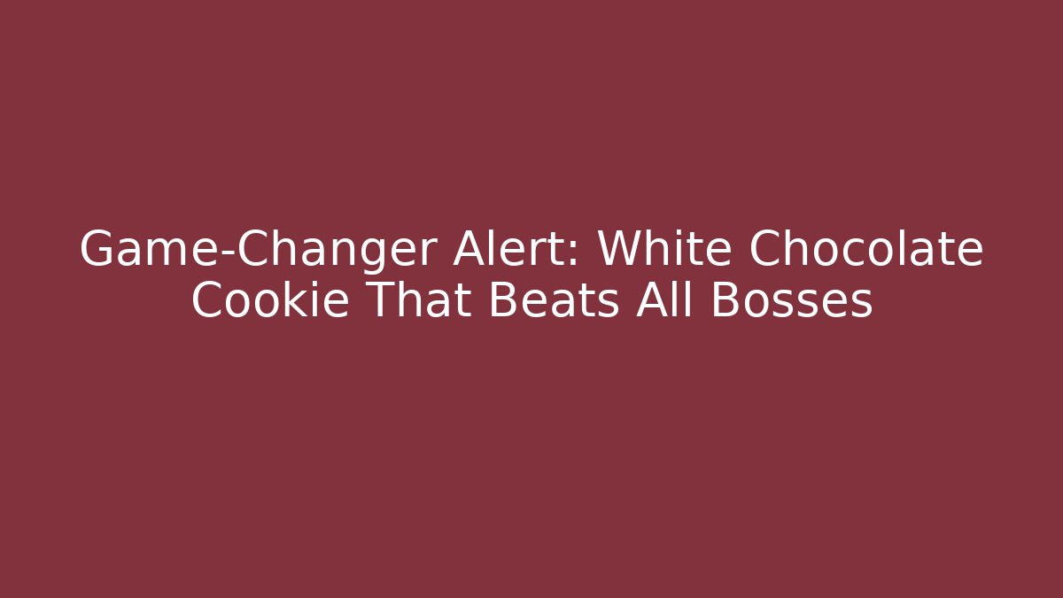 Game-Changer Alert: White Chocolate Cookie That Beats All Bosses