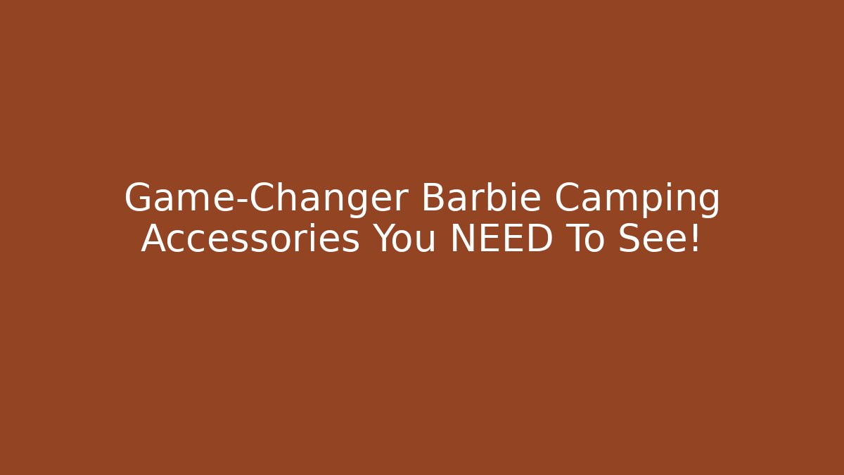 Game-Changer Barbie Camping Accessories You NEED To See!