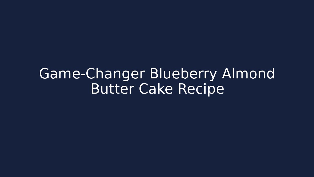 Game-Changer Blueberry Almond Butter Cake Recipe