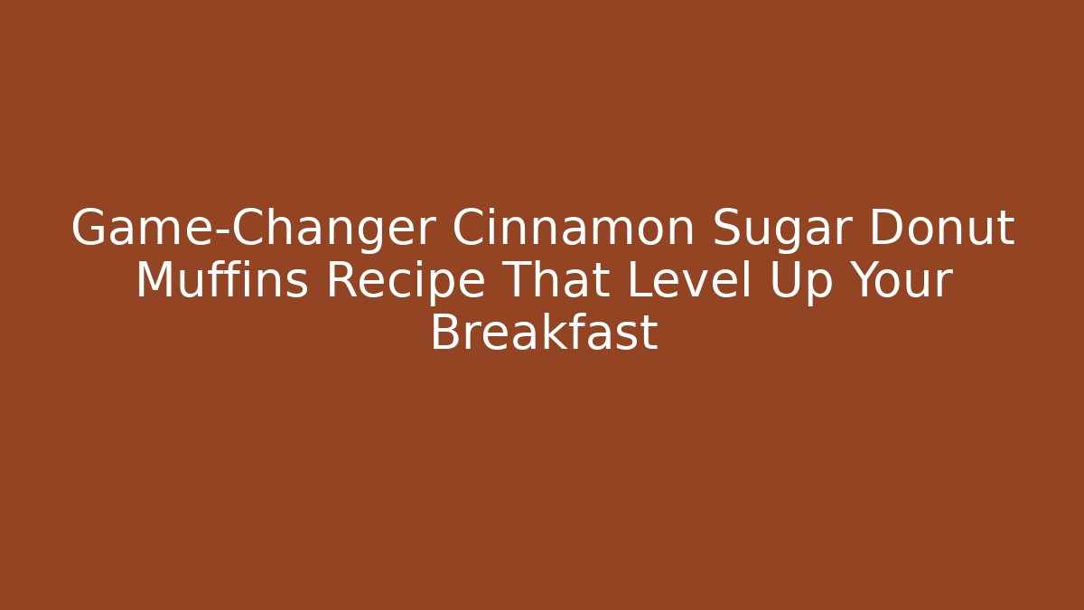 Game-Changer Cinnamon Sugar Donut Muffins Recipe That Level Up Your Breakfast