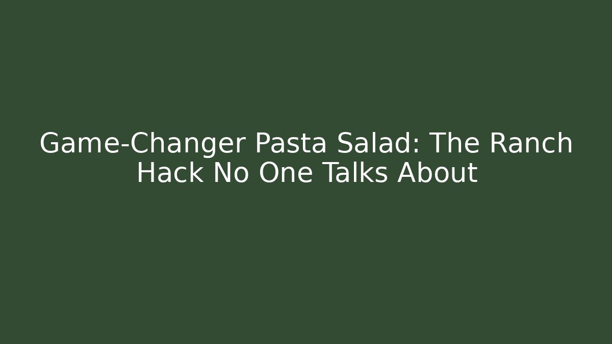 Game-Changer Pasta Salad: The Ranch Hack No One Talks About