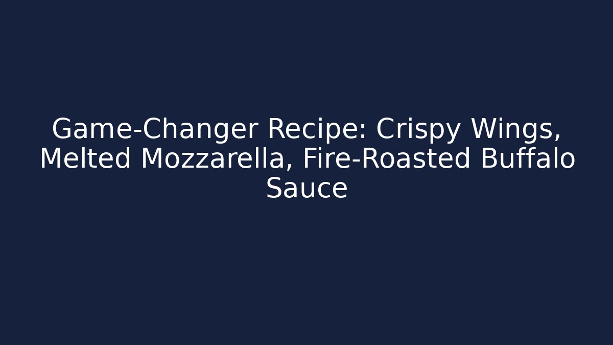 Game-Changer Recipe: Crispy Wings, Melted Mozzarella, Fire-Roasted Buffalo Sauce - Boomer Naturals