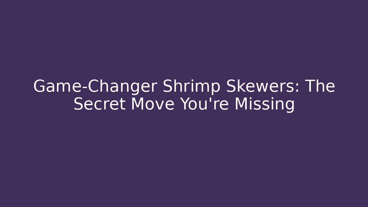 Game-Changer Shrimp Skewers: The Secret Move You’re Missing