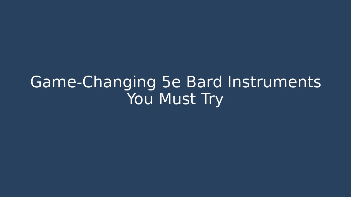 Game-Changing 5e Bard Instruments You Must Try - Boomer Naturals