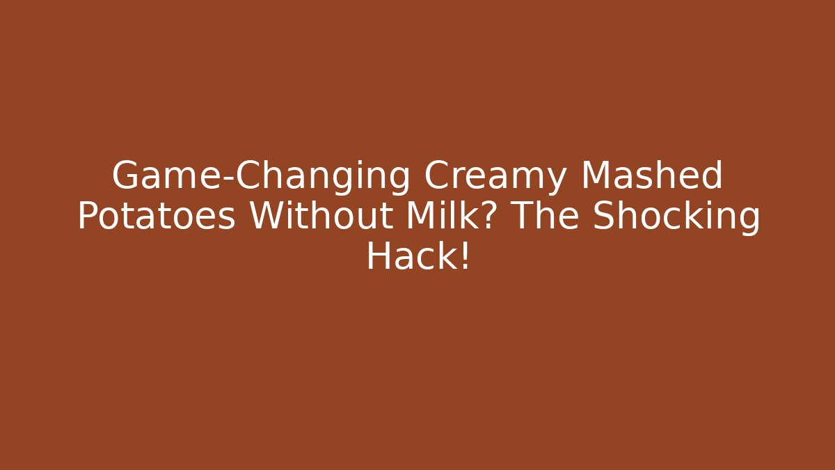 Game-Changing Creamy Mashed Potatoes Without Milk? The Shocking Hack!