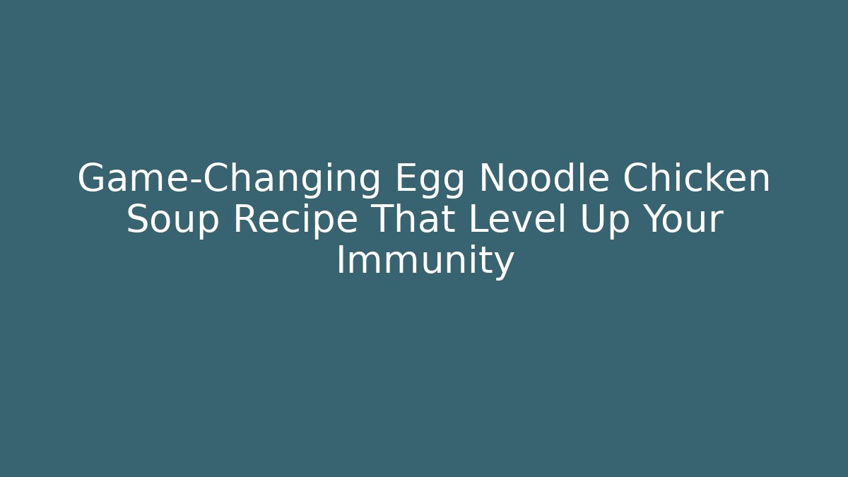 Game-Changing Egg Noodle Chicken Soup Recipe That Level Up Your Immunity - Boomer Naturals