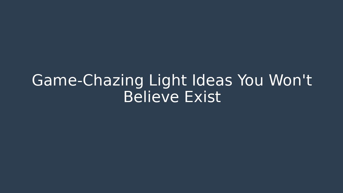 Game-Chazing Light Ideas You Won't Believe Exist