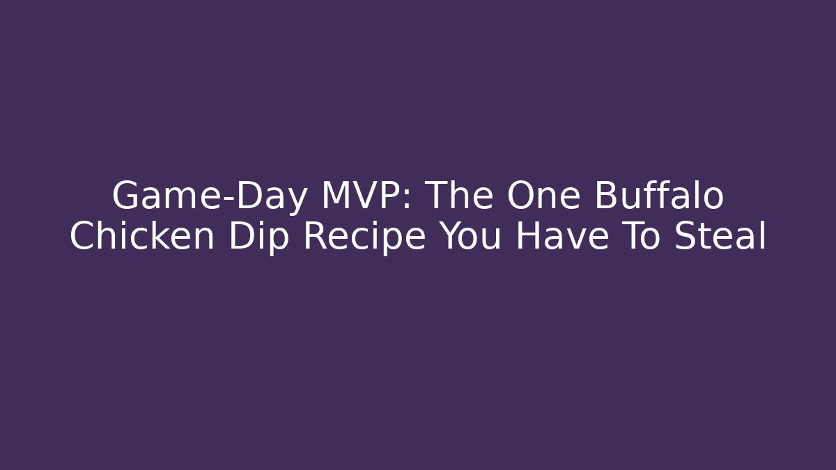 Game-Day MVP: The One Buffalo Chicken Dip Recipe You Have To Steal