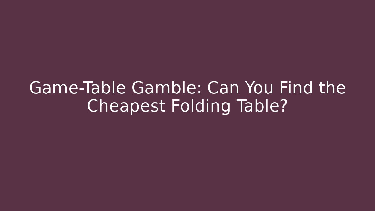 Game-Table Gamble: Can You Find the Cheapest Folding Table?