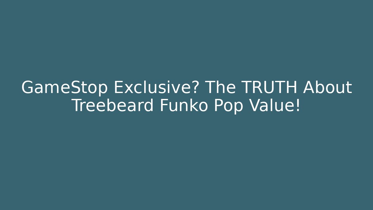 GameStop Exclusive? The TRUTH About Treebeard Funko Pop Value!
