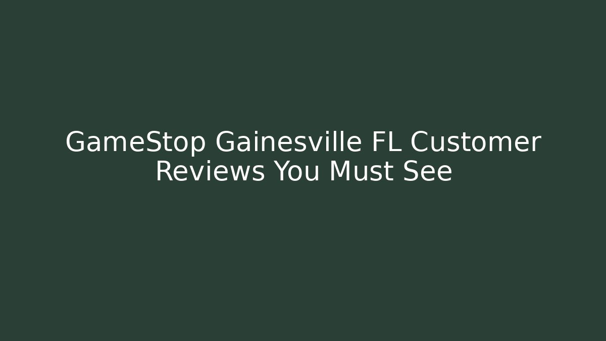 GameStop Gainesville FL Customer Reviews You Must See