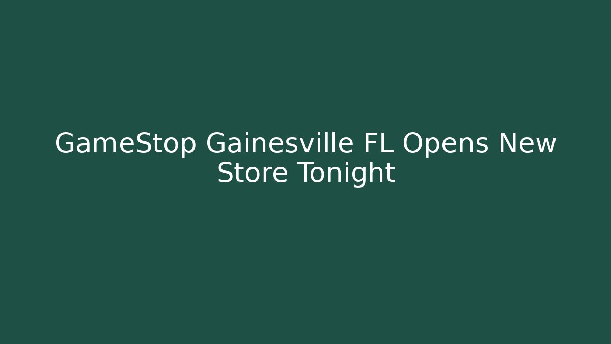GameStop Gainesville FL Opens New Store Tonight