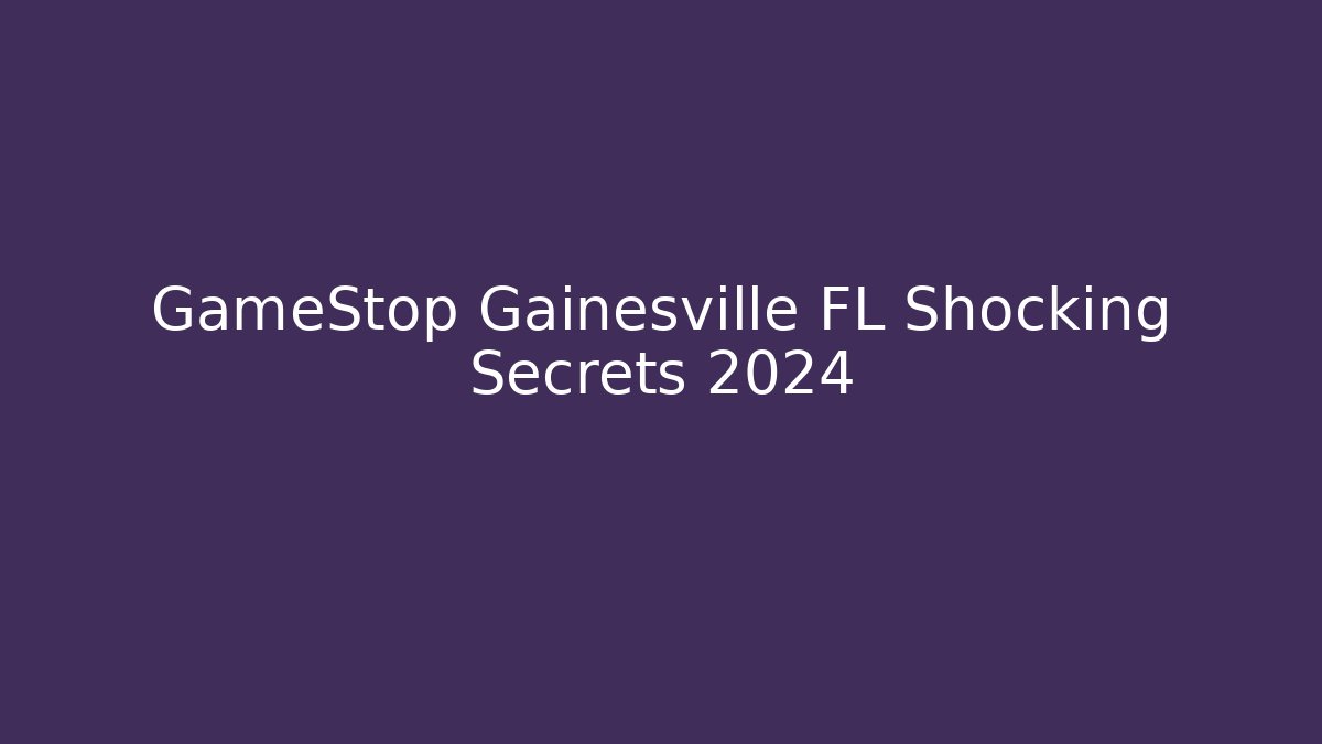 GameStop Gainesville FL Shocking Secrets 2024