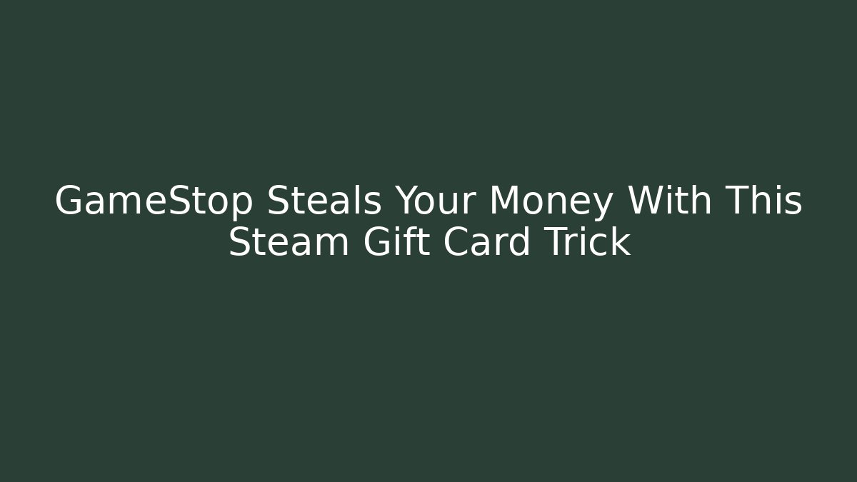 GameStop Steals Your Money With This Steam Gift Card Trick