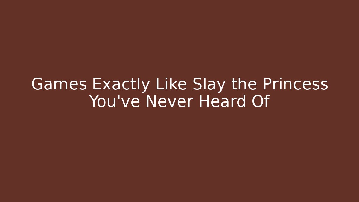 Games Exactly Like Slay the Princess You’ve Never Heard Of