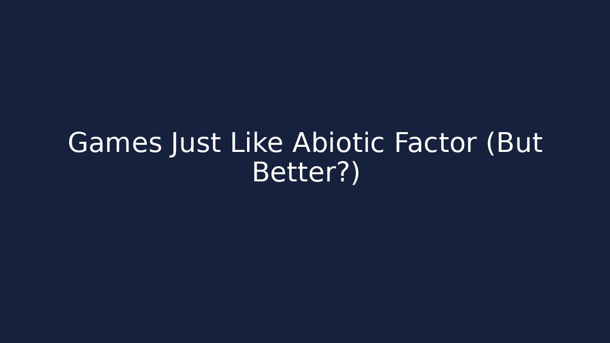 Games Just Like Abiotic Factor (But Better?)