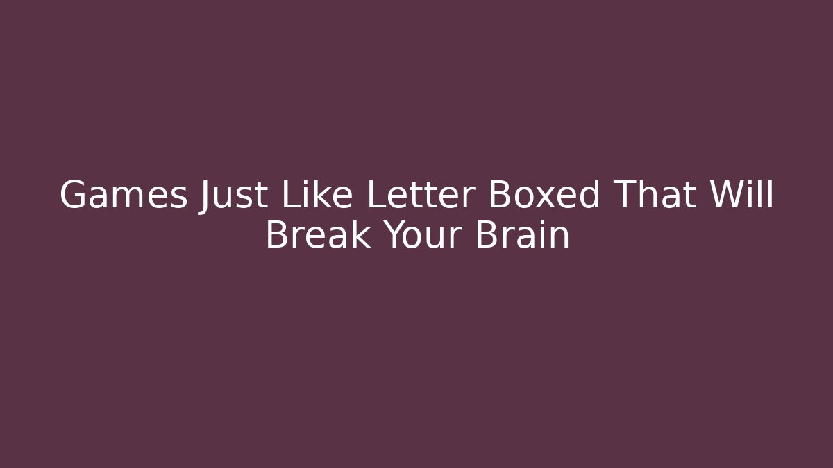 Games Just Like Letter Boxed That Will Break Your Brain