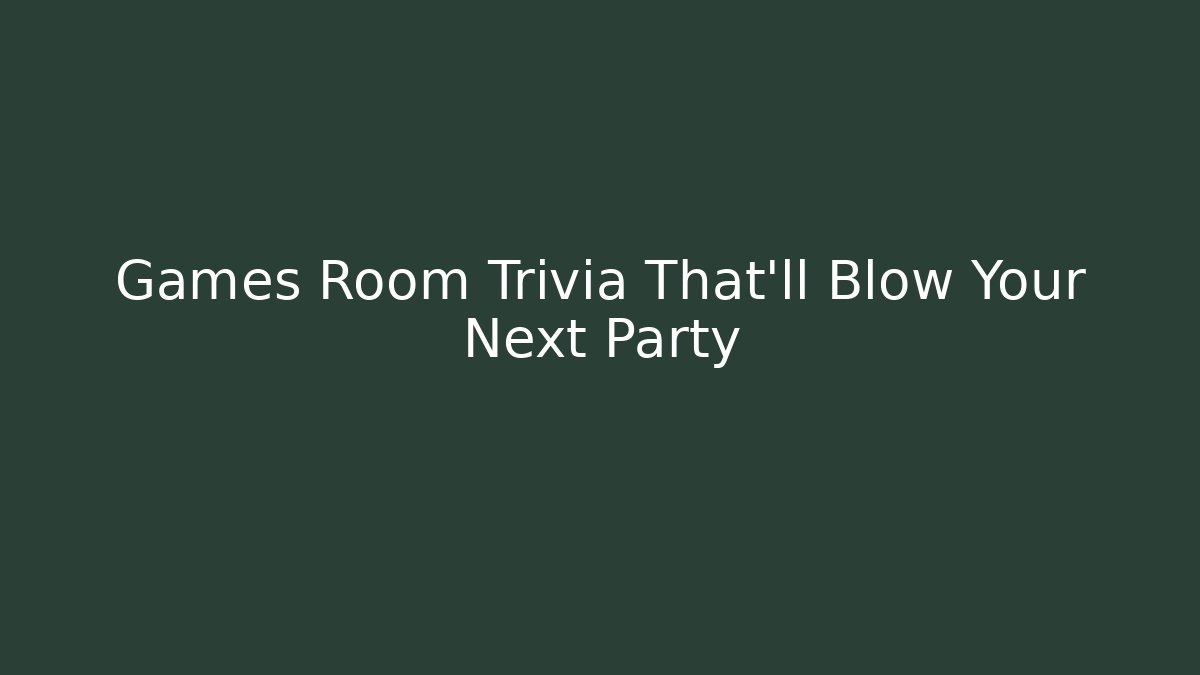Games Room Trivia That’ll Blow Your Next Party