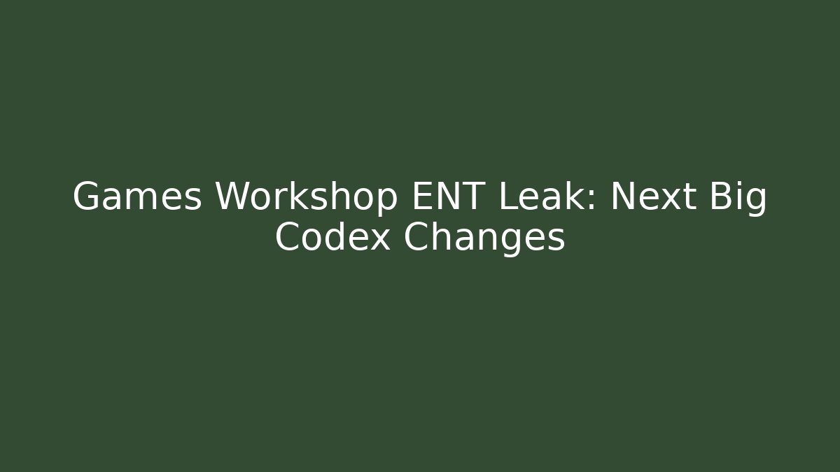 Games Workshop ENT Leak: Next Big Codex Changes - Boomer Naturals