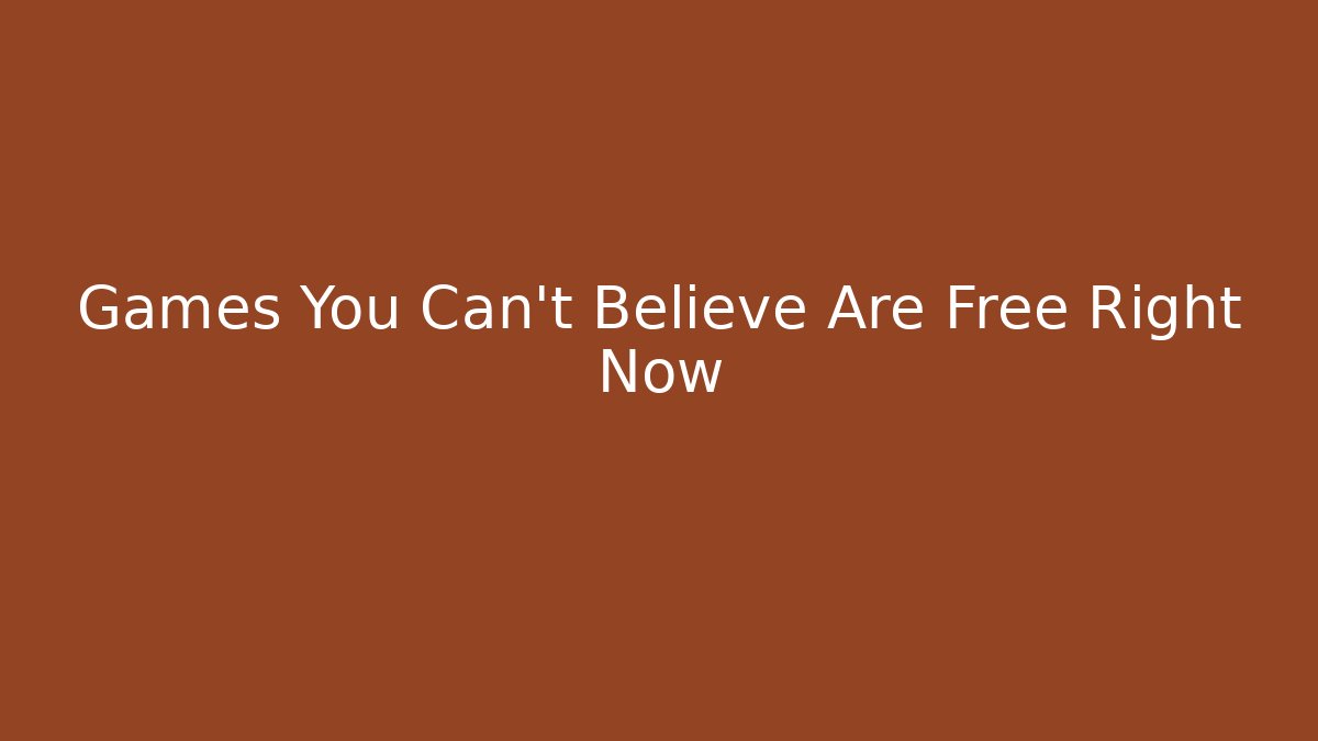 Games You Can’t Believe Are Free Right Now