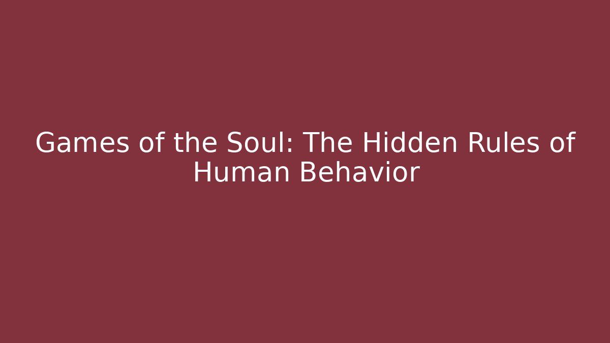 Games of the Soul: The Hidden Rules of Human Behavior