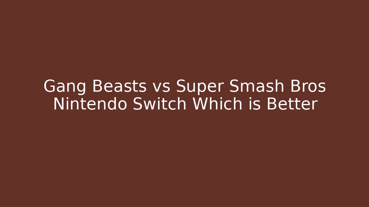 Gang Beasts vs Super Smash Bros Nintendo Switch Which is Better