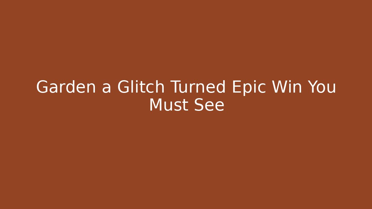 Garden a Glitch Turned Epic Win You Must See - Boomer Naturals