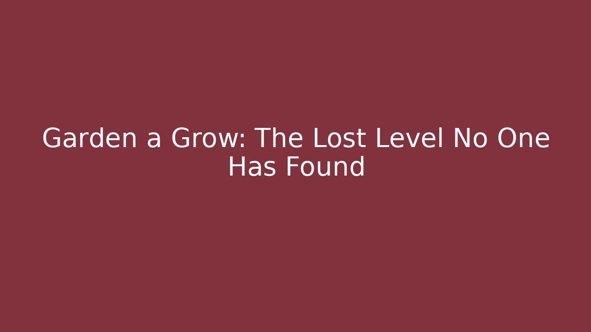 Garden a Grow: The Lost Level No One Has Found - Boomer Naturals