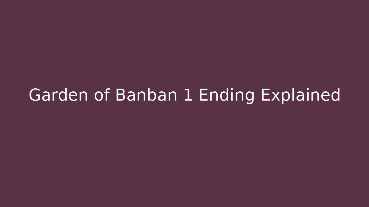 Garden of Banban 1 Ending Explained