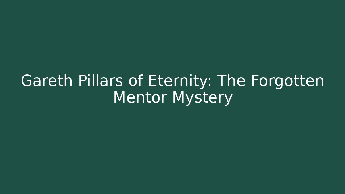 Gareth Pillars of Eternity: The Forgotten Mentor Mystery
