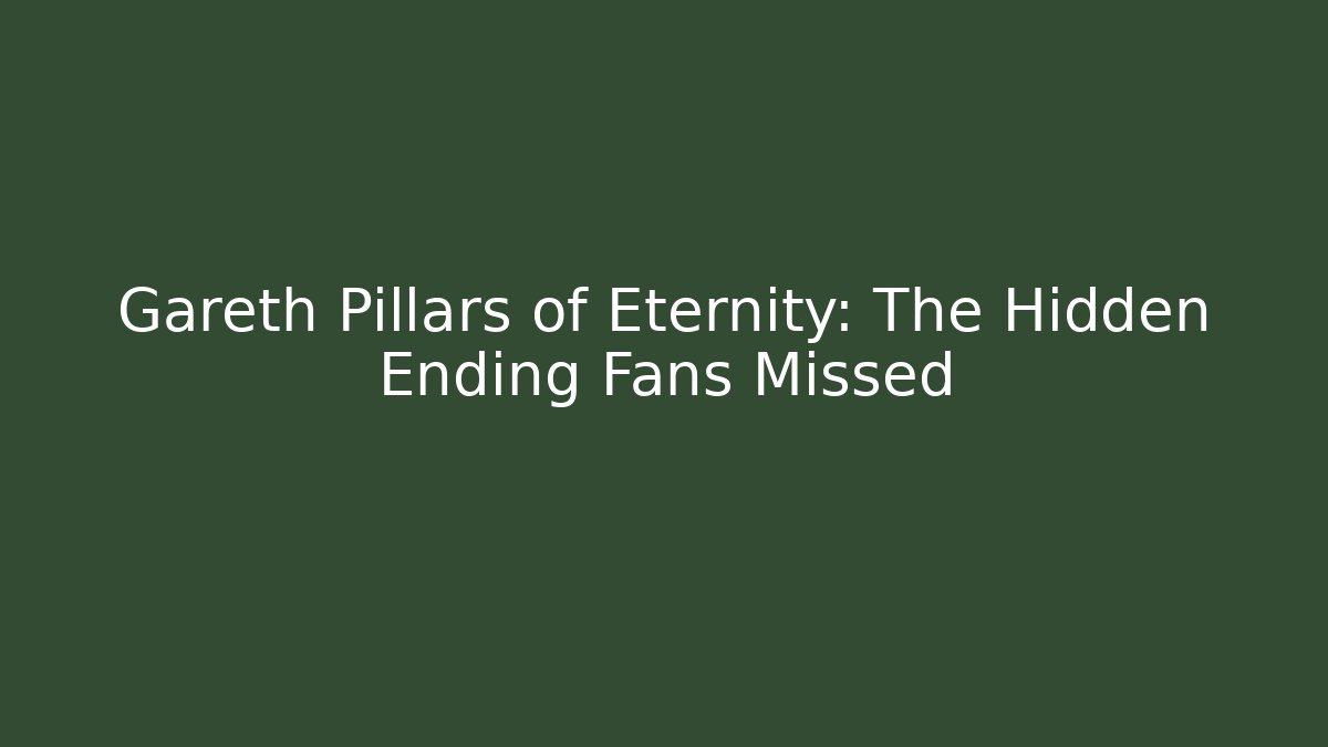 Gareth Pillars of Eternity: The Hidden Ending Fans Missed