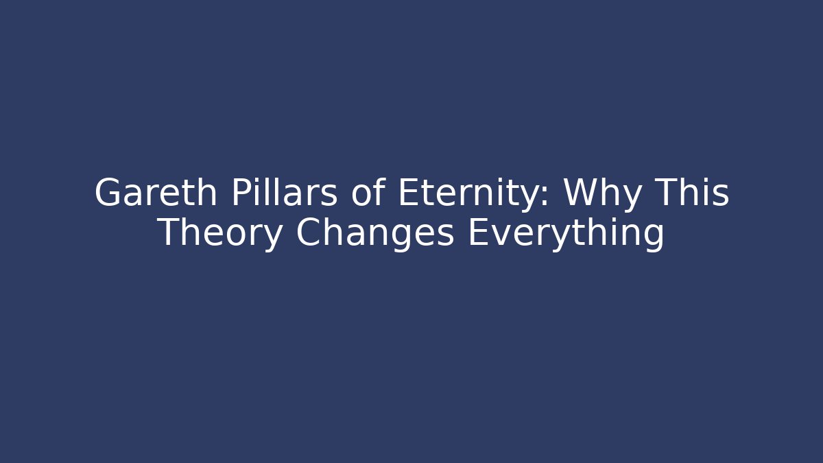 Gareth Pillars of Eternity: Why This Theory Changes Everything - Boomer Naturals