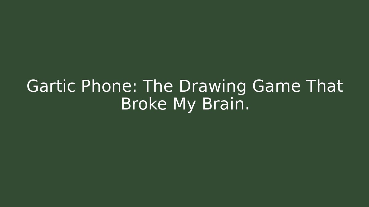 Gartic Phone: The Drawing Game That Broke My Brain.