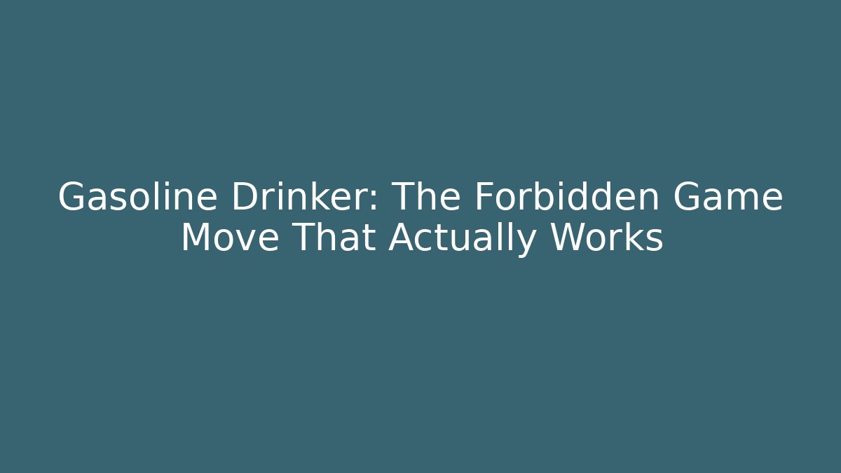 Gasoline Drinker: The Forbidden Game Move That Actually Works