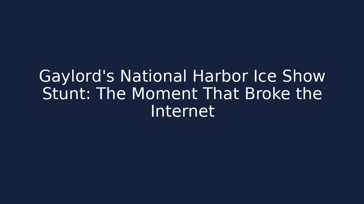 Gaylord's National Harbor Ice Show Stunt: The Moment That Broke the Internet