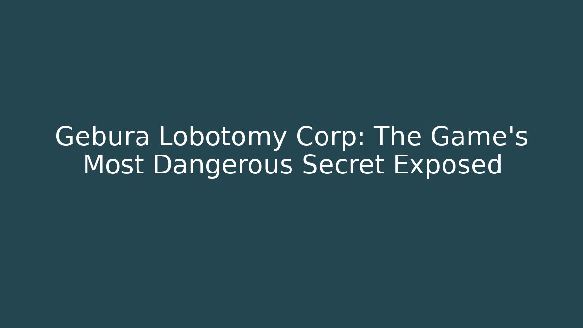 Gebura Lobotomy Corp: The Game's Most Dangerous Secret Exposed