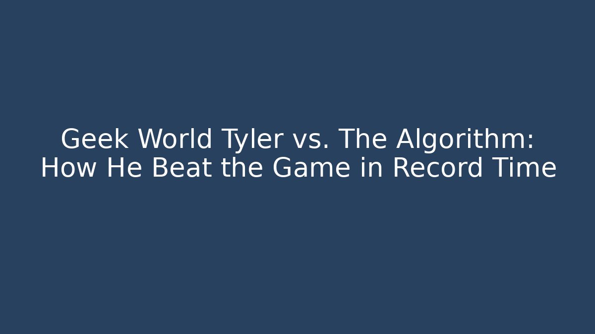 Geek World Tyler vs. The Algorithm: How He Beat the Game in Record Time