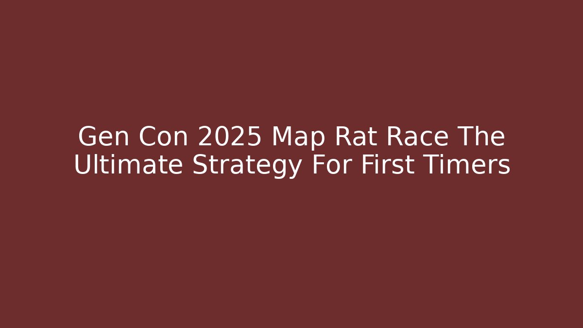 Gen Con 2025 Map Rat Race The Ultimate Strategy For First Timers