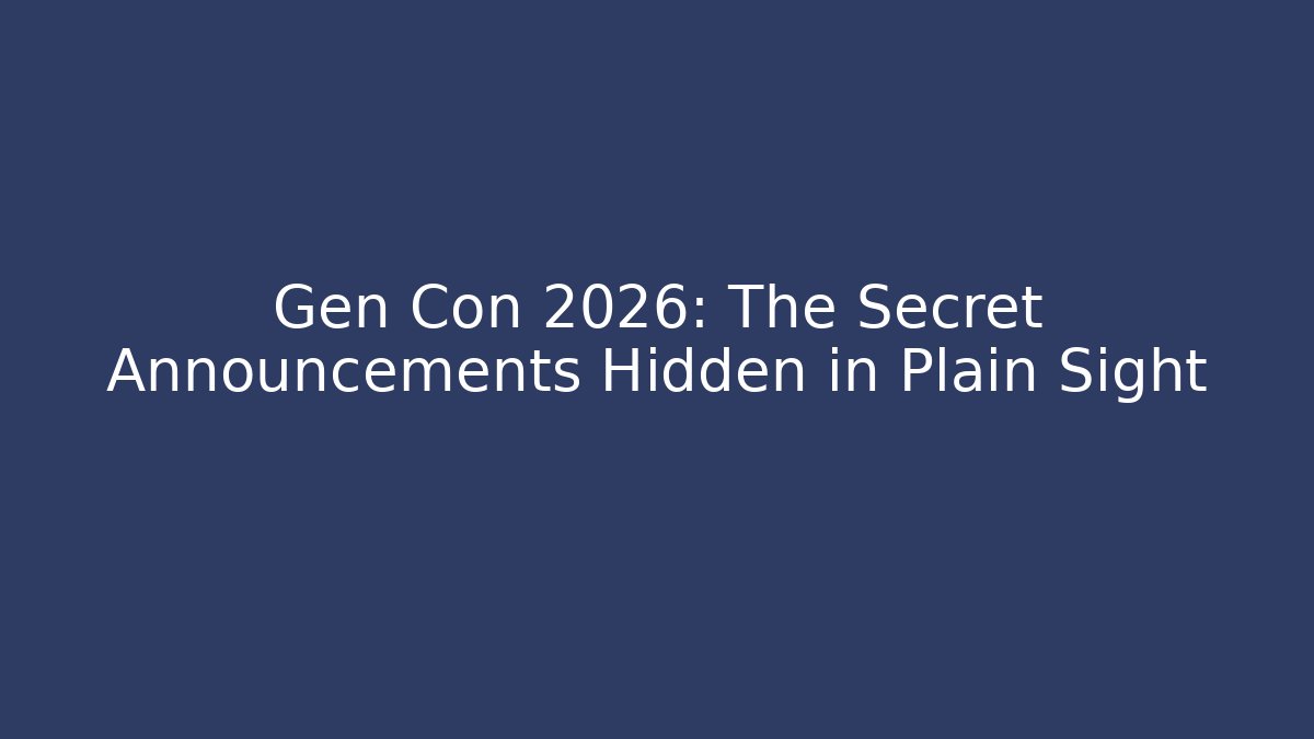 Gen Con 2026: The Secret Announcements Hidden in Plain Sight