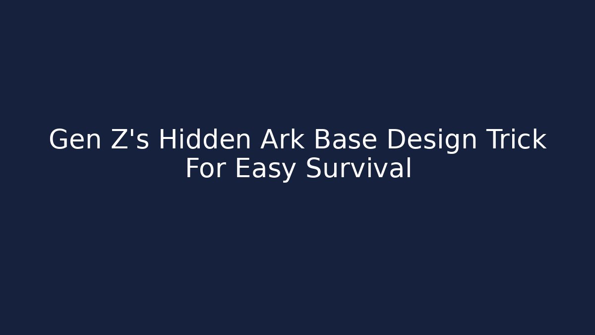Gen Z's Hidden Ark Base Design Trick For Easy Survival