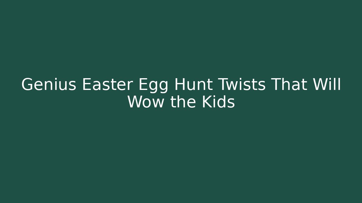 Genius Easter Egg Hunt Twists That Will Wow the Kids